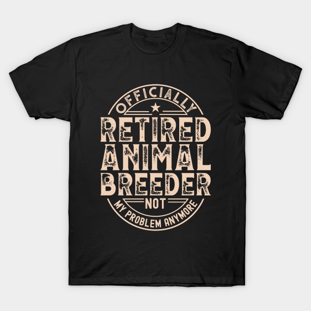 Retired Animal Breeder T-Shirt by Stay Weird